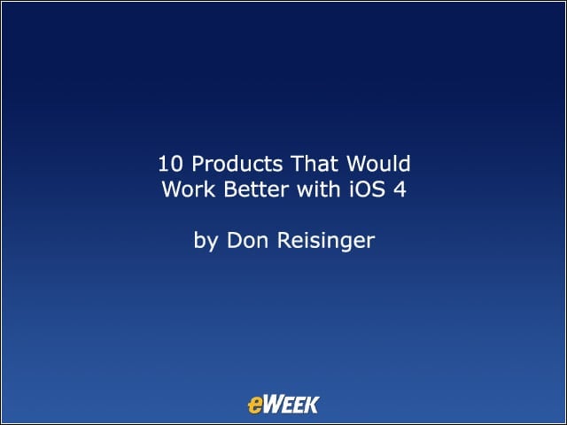 10 Products That Would Work Better with iOS 4