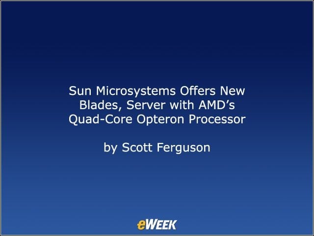 Sun Microsystems Offers New Blades, Server with AMD’s Quad-Core Opteron Processor