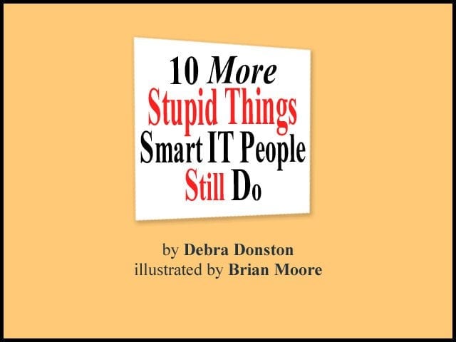 10 More Stupid Things Smart IT People Still Do