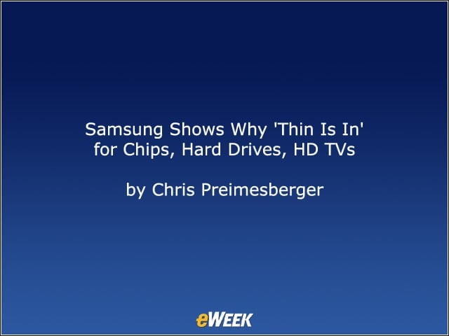 Samsung Shows Why Thin Is In for Chips, Hard Drives, HD TVs