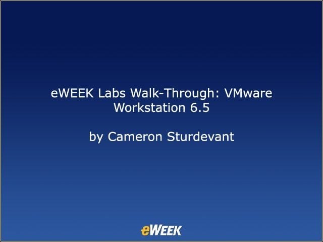 eWEEK Labs Walk-Through: VMware Workstation 6.5