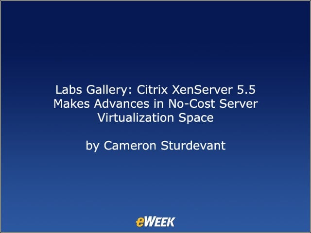 Labs Gallery: Citrix XenServer 5.5 Makes Advances in No-Cost Server Virtualization Space