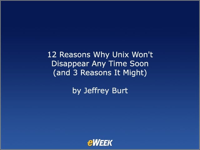 12 Reasons Why Unix Wont Disappear Any Time Soon (and 3 Reasons It Might)