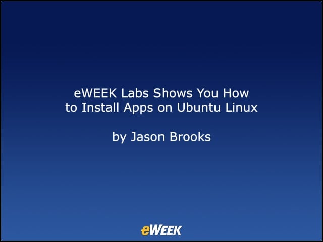 eWEEK Labs Shows You How to Install Apps on Ubuntu Linux