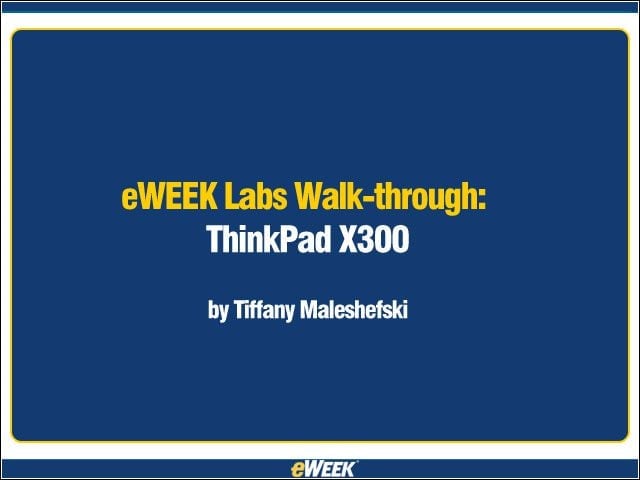 eWEEK Labs Walk-through: ThinkPad X300