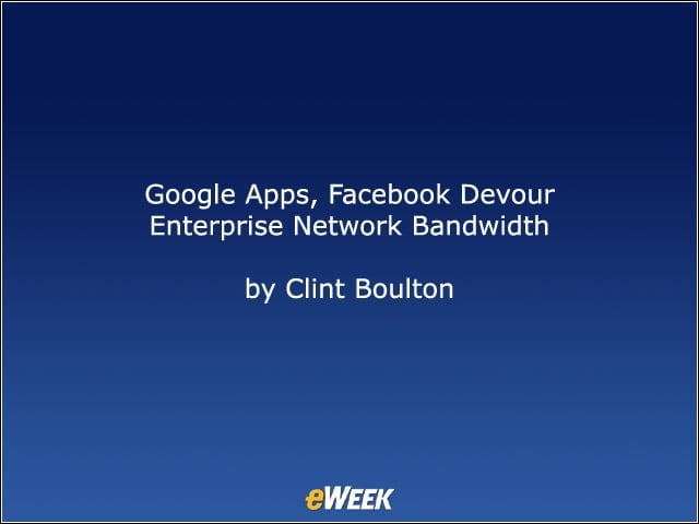 Google Apps, Facebook Devour Enterprise Network Bandwidth