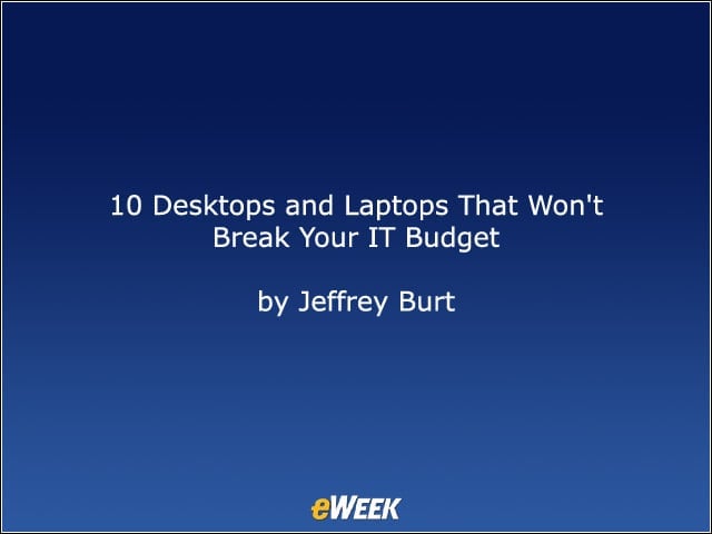 10 Desktops and Laptops That Wont Break Your IT Budget