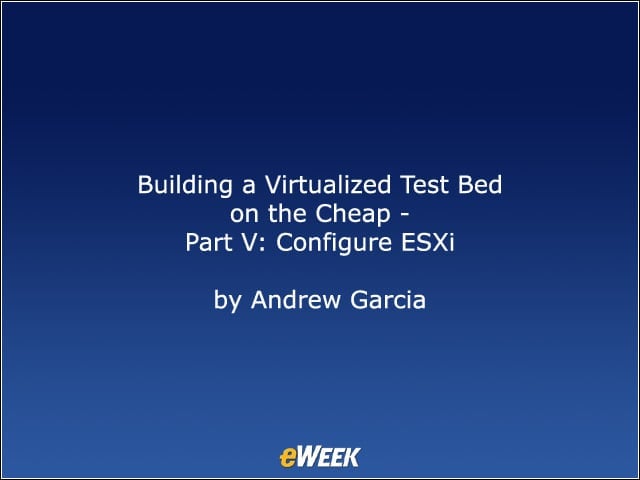 Building a Virtualized Testbed on the Cheap – Part V: Configure ESXi