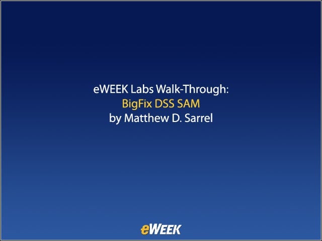 eWEEK Labs Walk-Through: BigFix DSS SAM