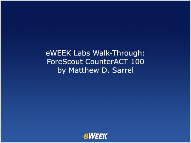 eWEEK Labs Walk-through: ForeScout CounterACT 100