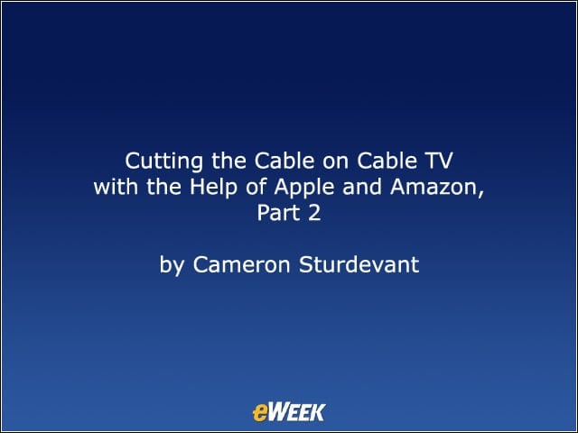 Cutting the Cable on Cable TV with the Help of Apple and Amazon, Part 2