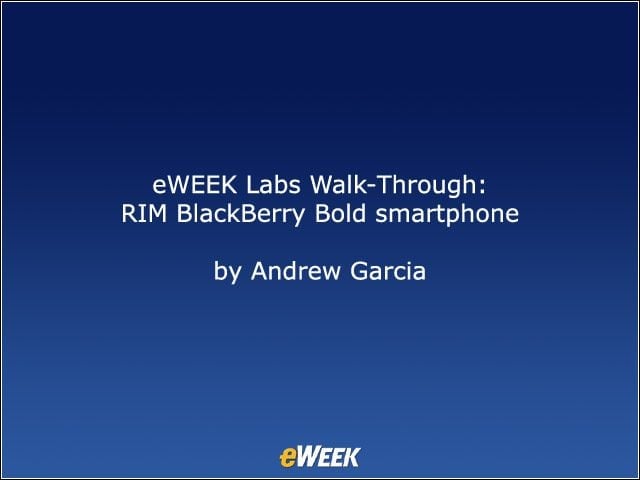 eWEEK Labs Walk-Through: RIM BlackBerry Bold Smartphone