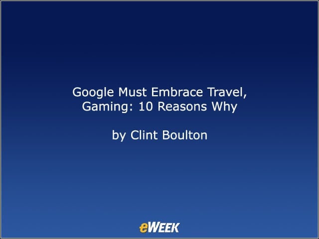 Google Must Embrace Travel, Gaming: 10 Reasons Why