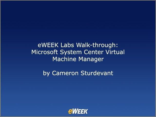 eWEEK Labs Walk-through: Microsoft System Center Virtual Machine Manager