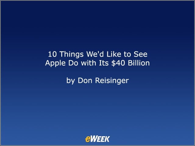 10 Things We’d Like to See Apple Do with Its $40 Billion