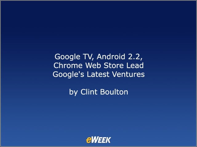 Google TV, Android 2.2, Chrome Web Store Lead Googles Latest Ventures